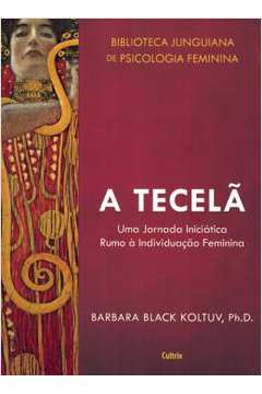 Tecela, A : Uma Jornada Iniciatica Rumo A Individuacao Feminina