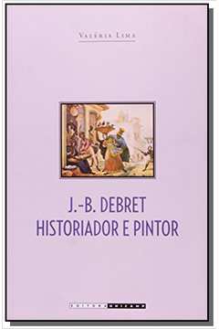 J. B. DEBRET HISTORIADOR E PINTOR