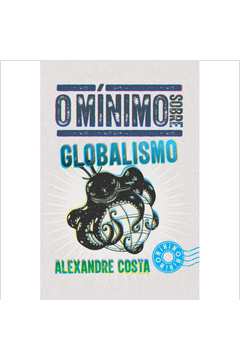 O mínimo sobre Globalismo ( Alexandre Costa )