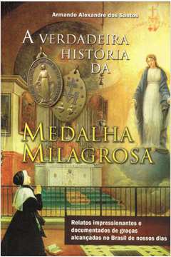 VERDADEIRA HISTÓRIA DA MEDALHA MILAGROSA, A