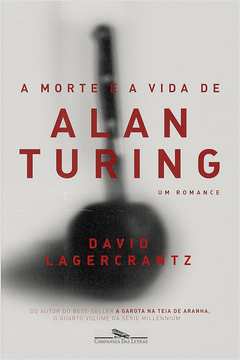 A Morte e a Vida de Alan Turing - um Romance