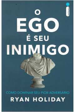 Livro: O ego é seu inimigo - Ryan Holiday; Andrea Gottlieb