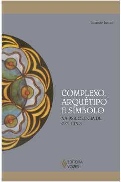 COMPLEXO, ARQUETIPO E SIMBOLO NA PSICOLOGIA DE C. G. JUNG