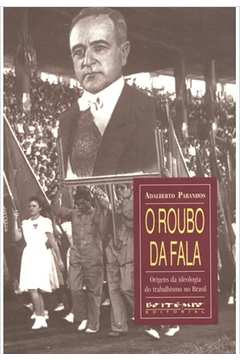 O Roubo da Fala: Origens da Ideologia do Trabalhismo no Brasil