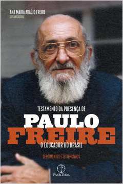 TESTAMENTO DA PRESENÇA DE PAULO FREIRE, O EDUCADOR DO BRASIL DEPOIMENTOS E TESTEMUNHOS