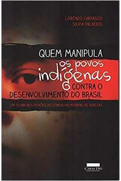 Quem Manipula os Povos Indígenas Contra o Desenvolvimento do Brasil