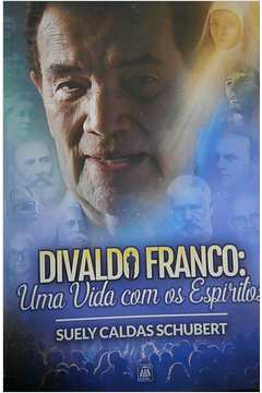 Divaldo Franco: uma Vida Com os Espíritos.