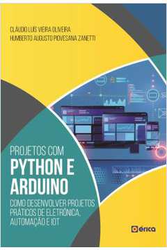 Projetos Com Python E Arduino - Como Desenvolver Projetos Praticos De Eletronica, Automacao E Iot