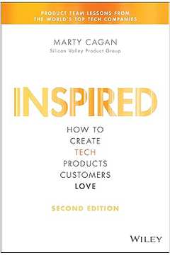 Inspired: How to Create Tech Products Customers Love