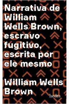 Narrativa de William Wells Brown, escravo fugitivo - Escrita por ele mesmo