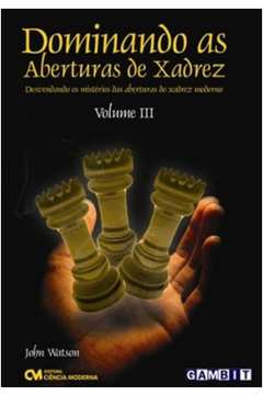 DOMINANDO AS ABERTURAS DE XADREZ: DESVENDANDO OS MISTERIOS DAS ABERTURAS DO  XADREZ MODERNO VOLUME 1 - 1ªED.(2009) - John Watson - Livro