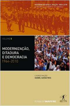 Modernização Ditadura e Democracia: 1964-2010