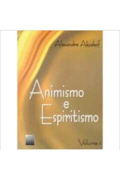 Animismo e Espiritismo - Vol. 1