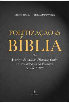 POLITIZAÇÃO DA BÍBLIA - AS RAÍZES DO MÉTODO HISTÓRICO CRÍTICO E A SECULARIZAÇÃO DA ESCRITURA 1300 1700