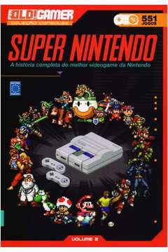 Super Nintendo. A História Completa do Melhor Videogame da Nintendo