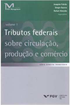 TRIBUTOS FEDERAIS SOBRE CIRCULAÇAO, PRODUÇAO E COMERCIO - VOL. 1