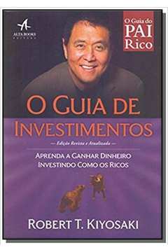 Guia de Investimentos, O: Aprenda a Ganhar Dinheiro Investindo Como os Ricos - Colecao Pai Rico, Pai