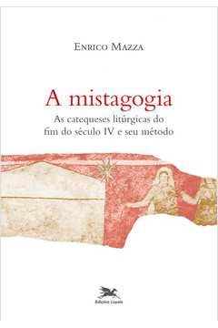 A MISTAGOGIA - AS CATEQUESES LITÚRGICAS DO FIM DO SÉCULO IV E SEU MÉTODO