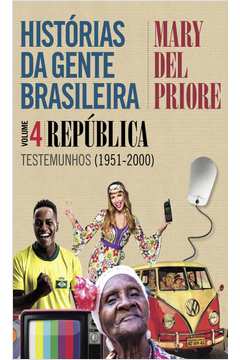 HISTÓRIAS DA GENTE BRASILEIRA   REPÚBLICA TESTEMUNHOS (1951 2000)   VOL. 4