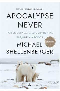 Apocalypse Never: Por Que o Alarmismo Ambiental Prejudica a