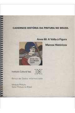 Cadernos História da Pintura no Brasil - Anos 60 - A Volta à Figura - Marcos Históricos