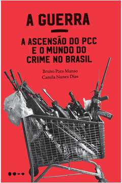 A Guerra - a Ascensão do Pcc e o Mundo do Crime no Brasil