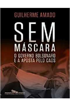 Sem Máscara - o Governo Bolsonaro e a Aposta pelo Caos
