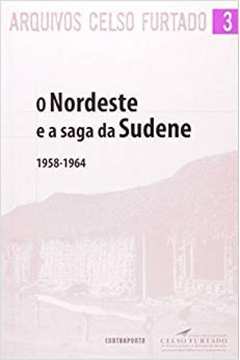Arquivos Celso Furtado 3: O Nordeste e a saga da Sudene 1958-1964
