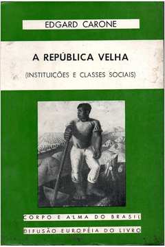 A República Velha - Instituições e Classes Sociais