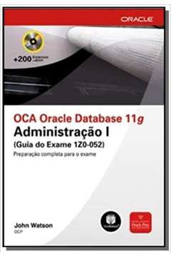 OCA ORACLE DATABASE 11G:ADM. I(GUIA DO EX.1Z0-052)