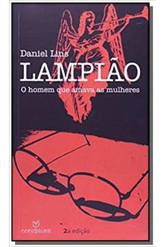 LAMPIAO, O HOMEM QUE AMAVA AS MULHERES - 2aED.