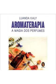 Aromaterapia - a Magia dos Perfumes