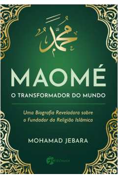 Maomé - o transformador do mundo: uma biografia reveladora sobre o fundador da religião islãmica