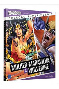 Mulher Maravilha e Wolverine - Coleção Super-Heróis. Volume 6