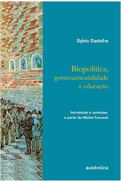 Biopolítica, governamentalidade e educação
