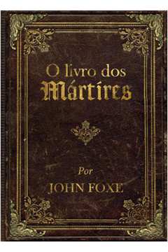 O LIVRO DOS MÁRTIRES POR JOHN FOXE
