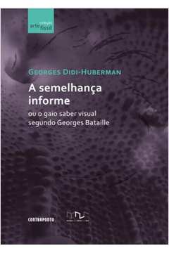Semelhança informe: ou o gaio saber visual segundo Georges Bataille