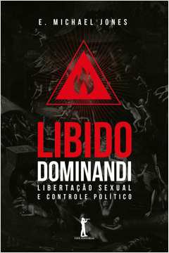 Libido Dominandi. Libertação Sexual e Controle Político