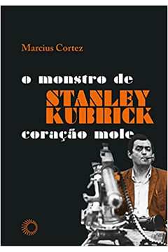 Stanley Kubrick - O Monstro de Coração Mole