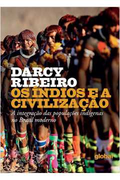 OS ÍNDIOS E A CIVILIZAÇÃO: A INTEGRAÇÃO DAS POPULAÇÕES INDÍGENAS NO BRASIL MODERNO